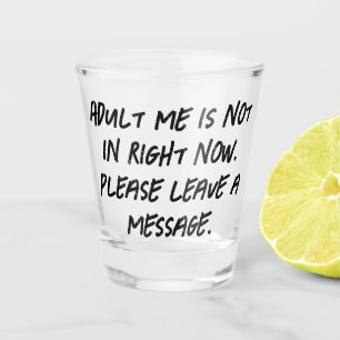 No Adulting Today   Adult Me NOT In Leave Message Shot Glass