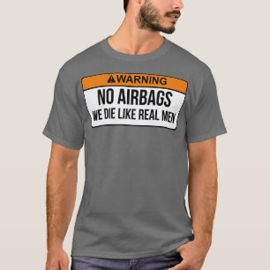 No Airbags We Die Like Real Men Funny Saying By We T-Shirt