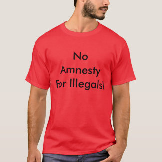 No AmnestyFor Illegals! T-Shirt