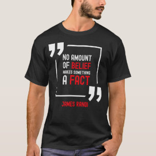 No Amount Of Belief Makes Something A Fact T-Shirt