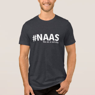No as a Service NAAS Tech Humour Tri-Blend Shirt