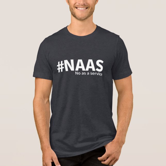 No as a Service | NAAS Tech Humour  Tri-Blend Shirt (Front)
