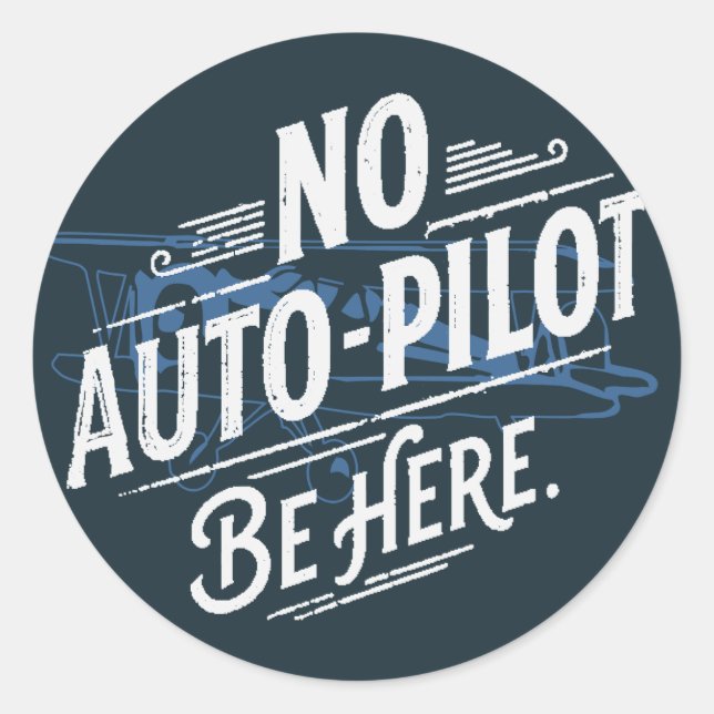 No Auto-Pilot. Be Here. Classic Round Sticker (Front)