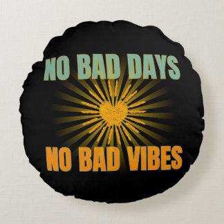 NO BAD DAYS NO BAD VIBES POSITIVE QUOTES ROUND CUSHION