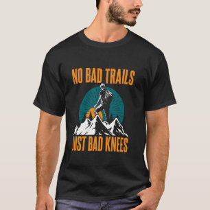 No Bad Trails Just Bad Knees T-Shirt
