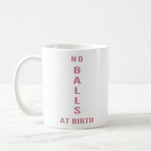 No Balls At Birth" Funny Sarcastic Coffee Mug