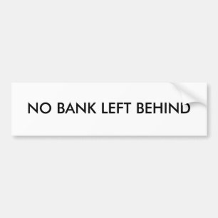NO BANK LEFT BEHIND BUMPER STICKER