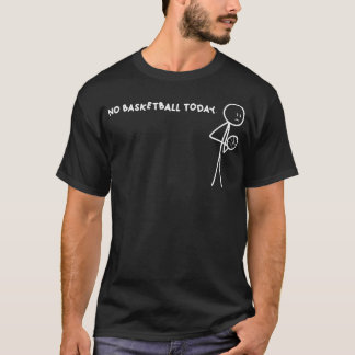 No Basketball Today T-Shirt