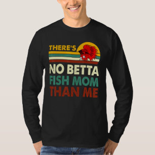 No Betta Fish Mum Than Me Betta Fish Fishkeeping F T-Shirt