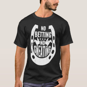 No Betting No Sweating Horse Racing Betting  2 T-Shirt