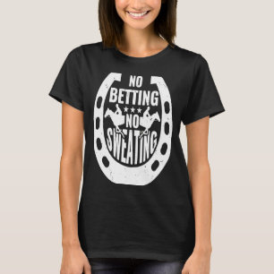 No Betting No Sweating Horse Racing Betting 2 T-Shirt