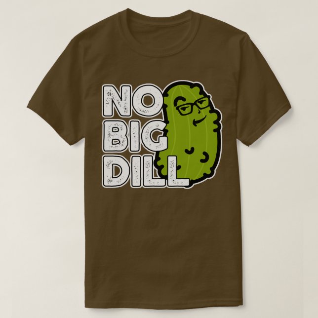No Big Deal No Big Dill Pickle T-Shirt (Design Front)