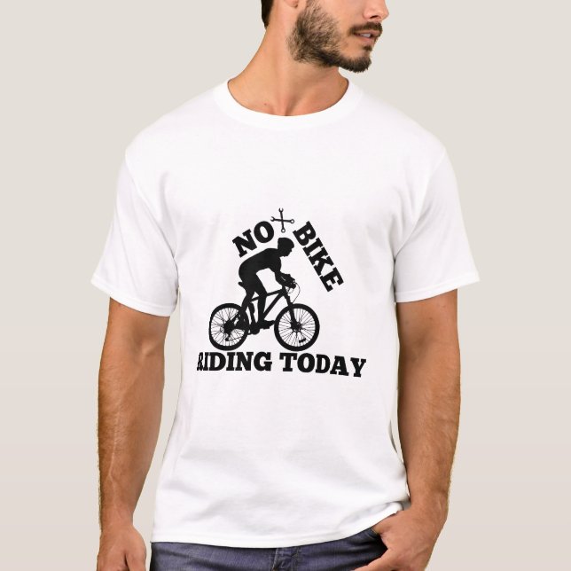 No Bike Riding Today – Funny & Casual Cycling T-Shirt (Front)