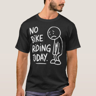 No Bike Riding Today Funny T-Shirt