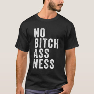 No Bitchassness T-Shirt