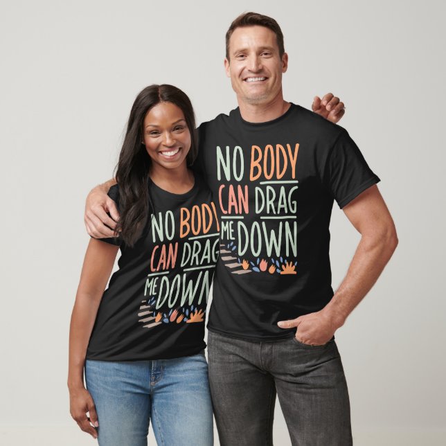 No Body Can Drag Me Down Funny T-Shirt  (Unisex)