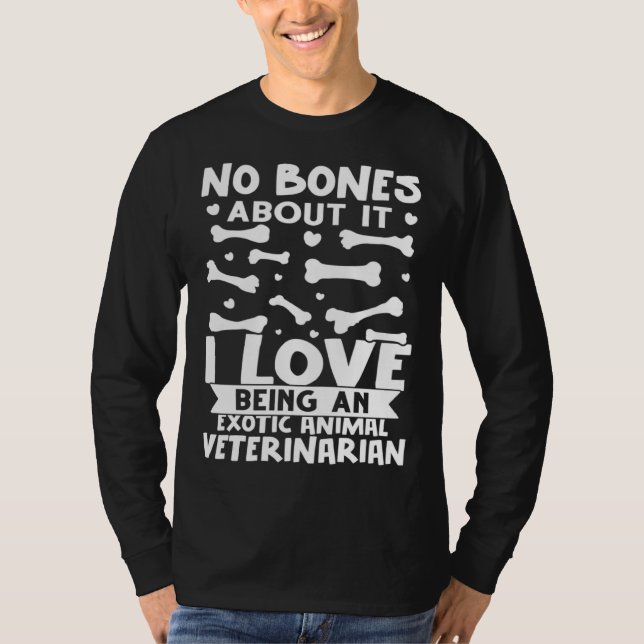 No Bones About It I Love Being A Exotic Animal Vet T-Shirt (Front)
