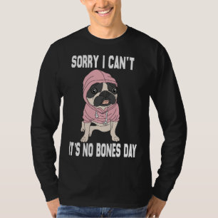 No Bones Day Pug Funny Dog Mum and Dog Dad Sorry I T-Shirt