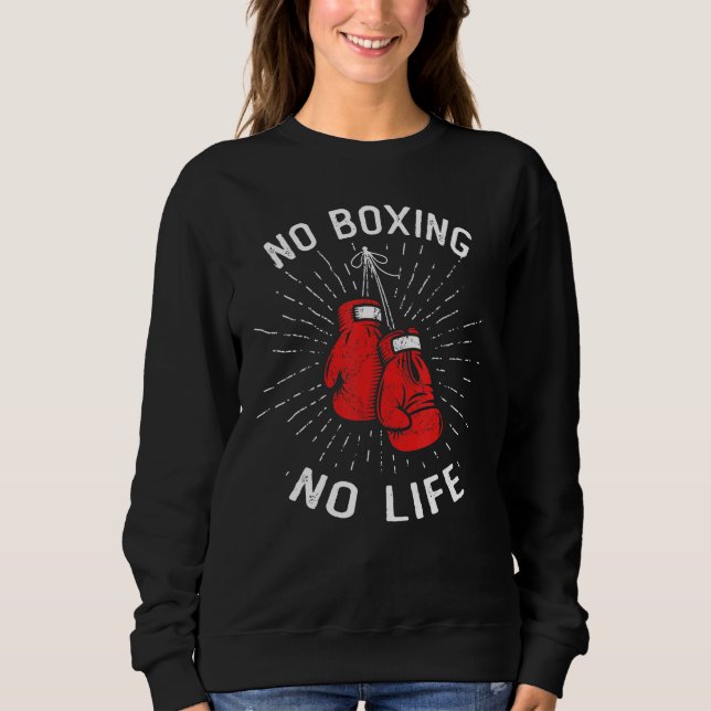 No Boxing No Life Punch Boxing Gloves Martial Arts Sweatshirt (Front)