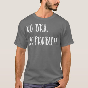 No Bra No ProblemFeminism Womens Equality 4204  T-Shirt