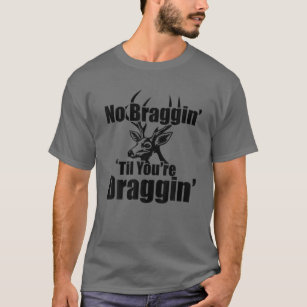 No Braggin' Til You're Draggin' Deer Hunting Men W T-Shirt