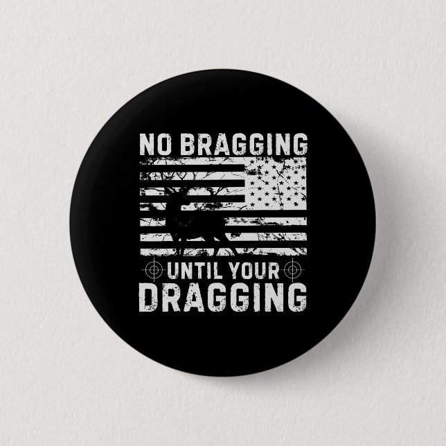 No Bragging Until Your Dragging Camouflage Deer Hu 6 Cm Round Badge (Front)