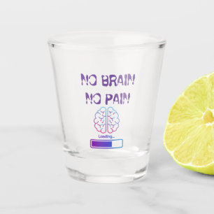 no brain, no pain shot glass