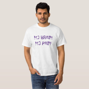 no brain, no pain T-Shirt