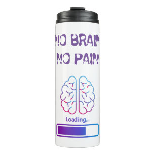 no brain, no pain thermal tumbler