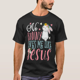 No Bunny Loves Me Like Jesus Christian Easter  Gir T-Shirt