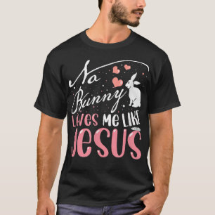 No Bunny Loves Me Like Jesus Christian Easter Girl T-Shirt