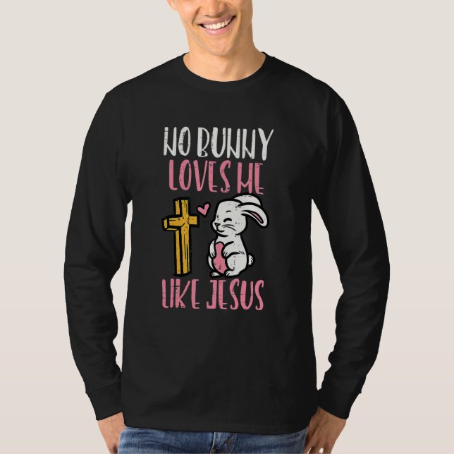 No Bunny Loves Me Like Jesus Easter Christian Reli T-Shirt (Front)