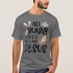 No Bunny Loves Me Like Jesus Easter Day Christian T-Shirt