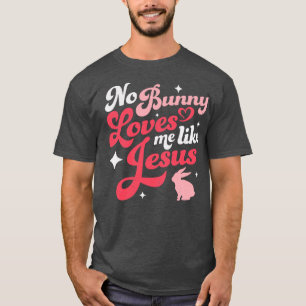 No Bunny Loves Me Like Jesus Easter T-Shirt
