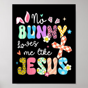 No Bunny Loves Me Like Jesus Funny Easter Christia Poster