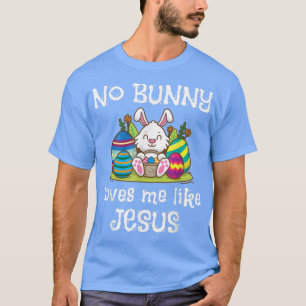 No Bunny Loves Me Like Jesus Happy Easter T-Shirt