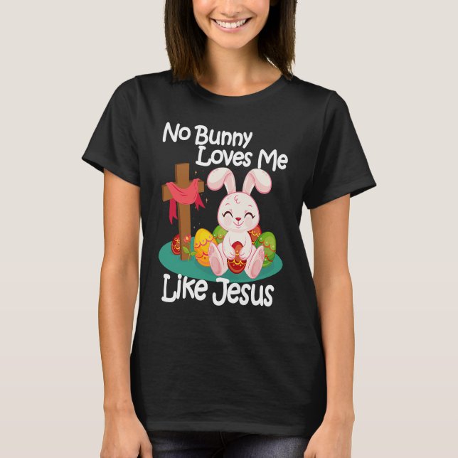 No Bunny Loves Me Like Jesus Quotes Cute Easter Su T-Shirt (Front)