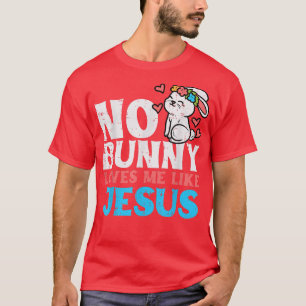 No Bunny Loves Me Like Jesus Religious Easter Chri T-Shirt