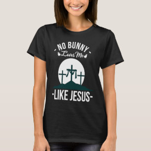 No Bunny Loves Me Likes Jesus Easter Sunday  1 T-Shirt