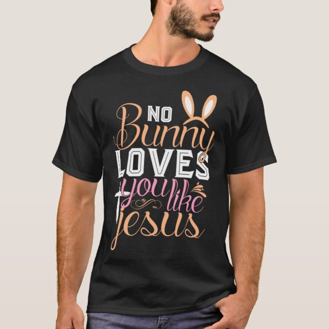 No Bunny Loves You Like Jesus Christian Religious  T-Shirt (Front)