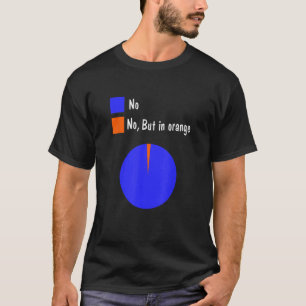 No But In Orange Funny Pie Chart Statistical Cool T-Shirt