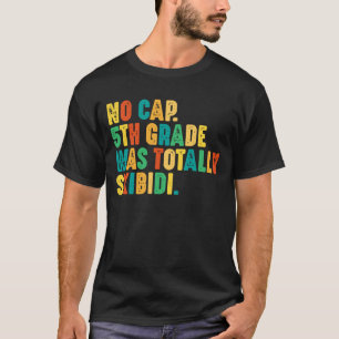No Cap 5th Grade Was Totally Skibidi T-Shirt