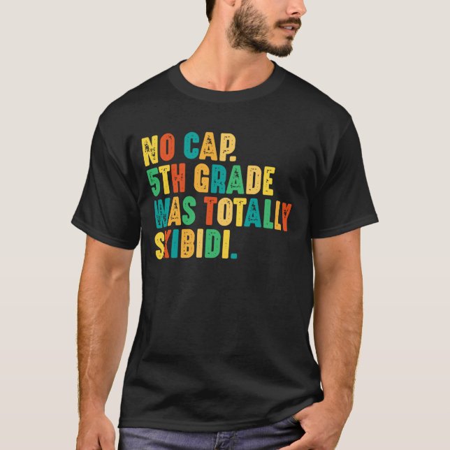 No Cap 5th Grade Was Totally Skibidi T-Shirt (Front)