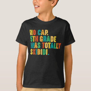 No Cap 5th Grade Was Totally Skibidi T-Shirt