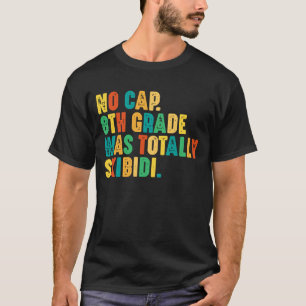 No Cap 8th Grade Was Totally Skibidi T-Shirt