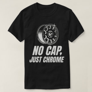 No Cap Just Chrome T-Shirt