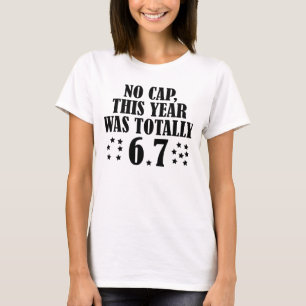 No Cap This Year Was Totally 6 7 Six Seven T-Shirt