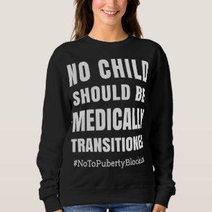 No Child Should Be Medically Transitioned Sweatshirt
