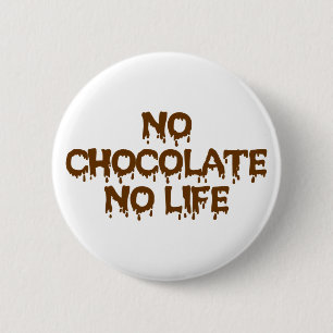 NO CHOCOLATE NO LIFE 6 CM ROUND BADGE