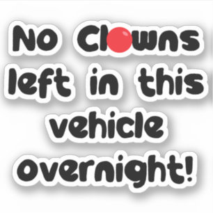 No Clowns Left In This Vehicle Overnight Funny